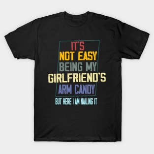 It's Not Easy Being My Girlfriend's Arm Candy T-Shirt